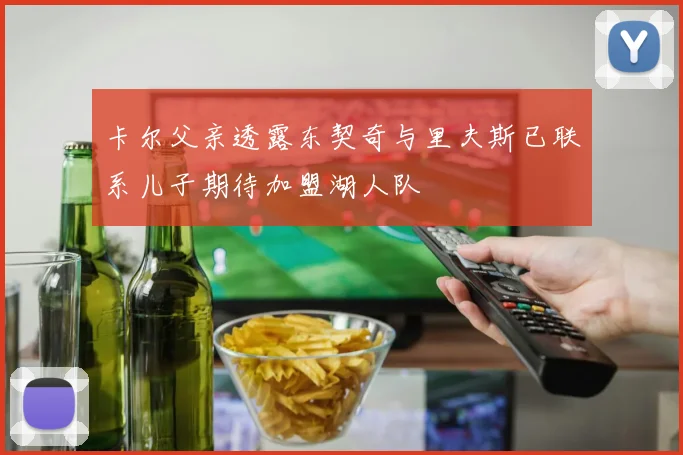 卡尔父亲透露东契奇与里夫斯已联系儿子期待加盟湖人队