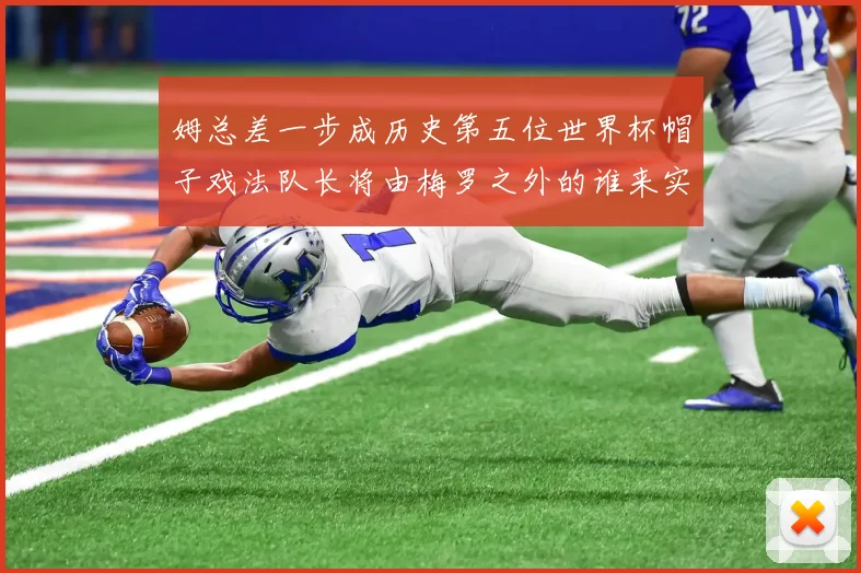 姆总差一步成历史第五位世界杯帽子戏法队长将由梅罗之外的谁来实现