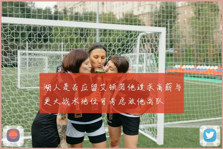 湖人是否应留艾顿若他追求高薪与更大战术地位可考虑放他离队