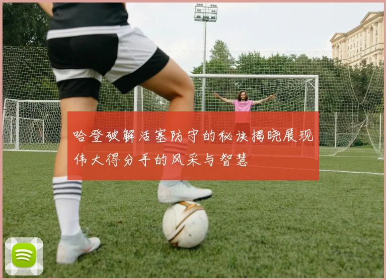 哈登破解活塞防守的秘诀揭晓展现伟大得分手的风采与智慧