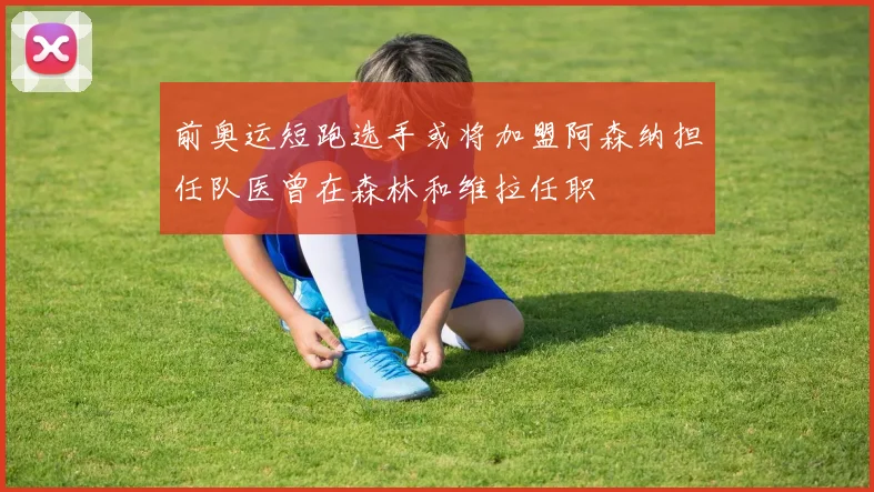 前奥运短跑选手或将加盟阿森纳担任队医曾在森林和维拉任职
